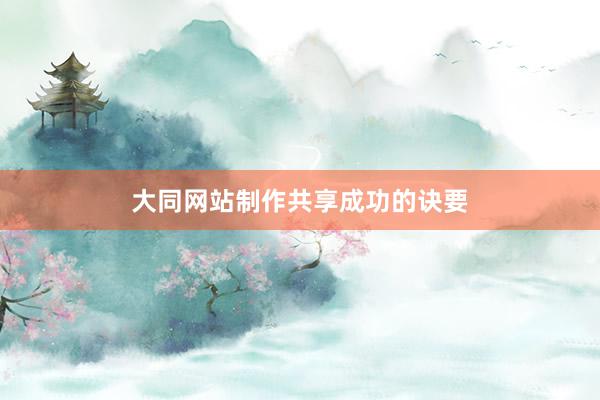 大同网站制作共享成功的诀要